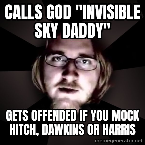 typical atheist meme: calls god "invisible sky daddy" / gets offended if you mock hitch, dawkins or harris