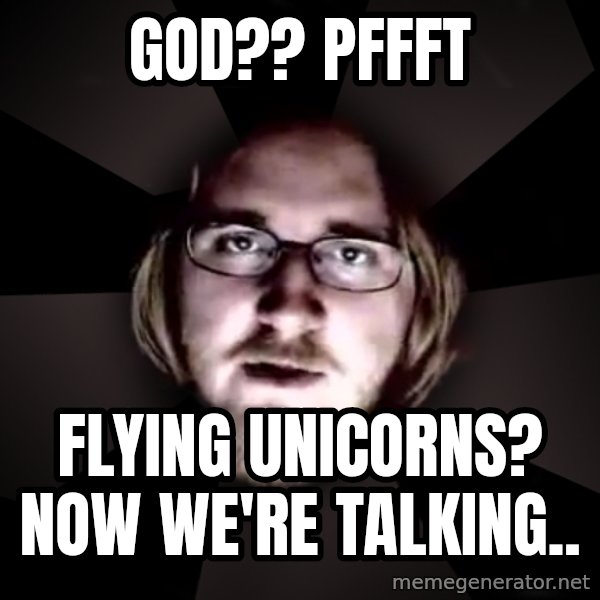 typical atheist meme: god?? pffft / flying unicorns? now we're talking..