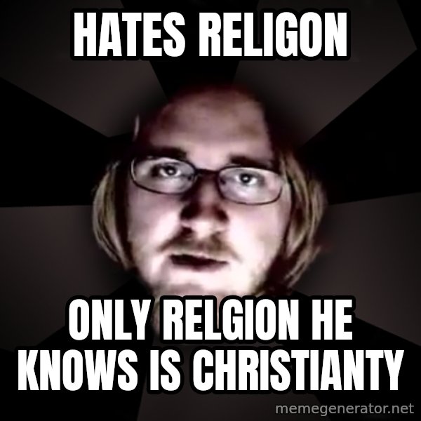typical atheist meme: Hates RELIGON / ONLY RELGION  HE KNOWS IS CHRISTIANTY