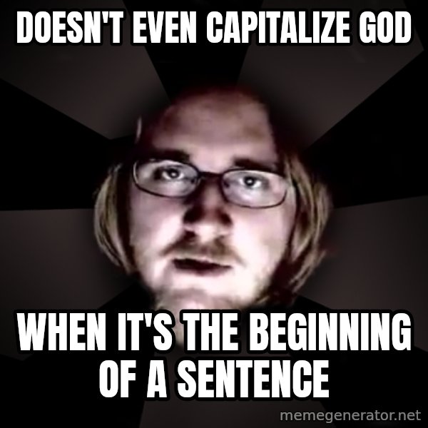 typical atheist meme: Doesn't even capitalize god / when it's the beginning of a sentence