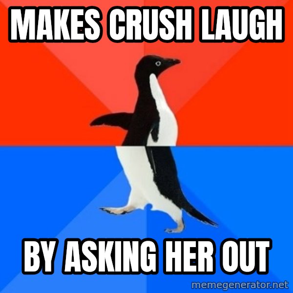 Socially Awesome Awkward Penguin meme: MAKES CRUSH LAUGH / BY ASKING HER OUT