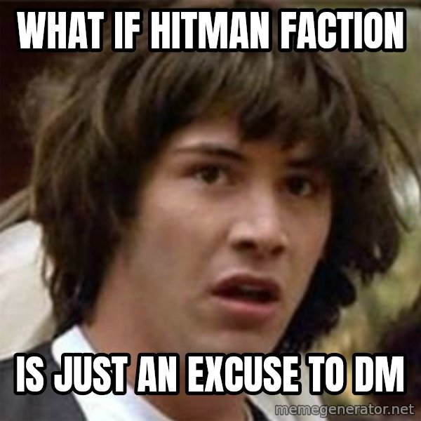 what if meme meme: What if hitman faction / is just an excuse to dm