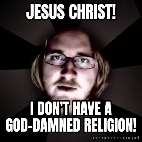 typical atheist meme: Jesus Christ! / I don't have a god-damned religion!