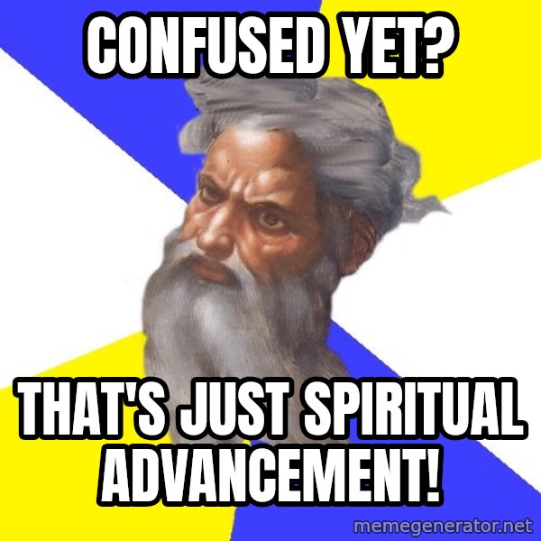 God meme: confused yet? / that's just spiritual advancement!