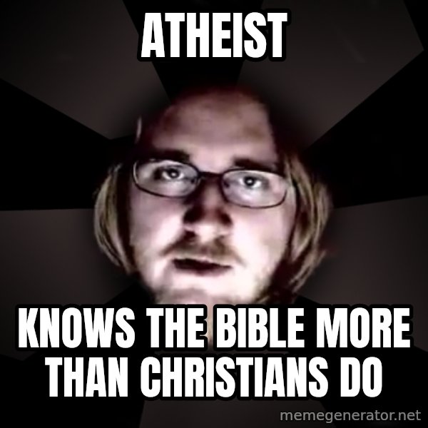 typical atheist meme: Atheist / Knows the bible more than christians do