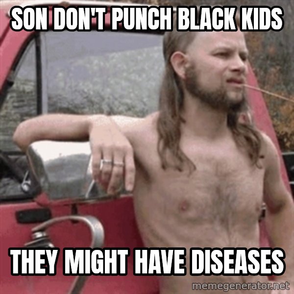 Almost Politically Correct Redneck meme: son don't punch black kids / they might have diseases