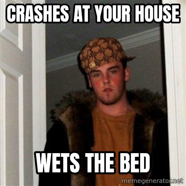 Scumbag Steve meme: crashes at your house / wets the bed