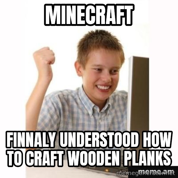 Computer kid meme: Minecraft / Finnaly understood how to craft wooden planks