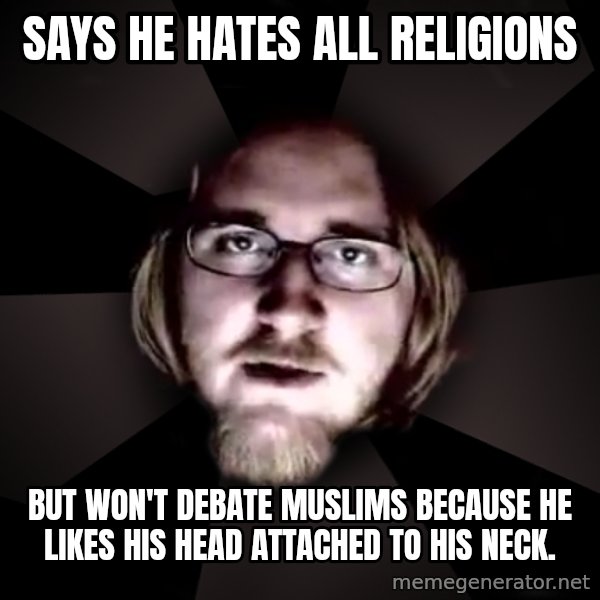 typical atheist meme: Says he hates all religions / but won't debate muslims because he likes his head attached to his neck.