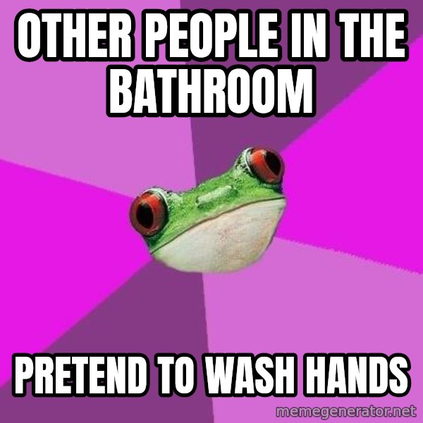 Foul Bachelorette Frog meme: Other PEOPLE IN THE BATHROOM / PRETEND TO WASH HANDS