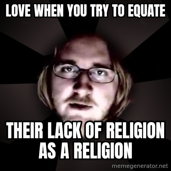 typical atheist meme: Love when you try to equate / their lack of religion as a religion