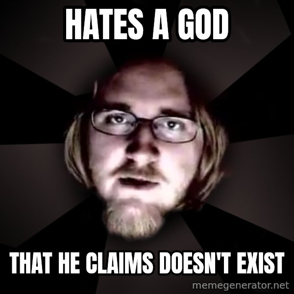 typical atheist meme: Hates a god / that he claims doesn't exist