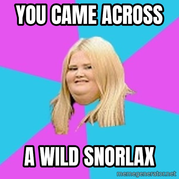 Fat Girl meme: you came across / a wild snorlax