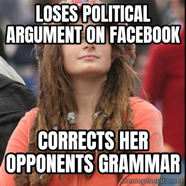 College Liberal meme: loses political argument on facebook / corrects her opponents grammar