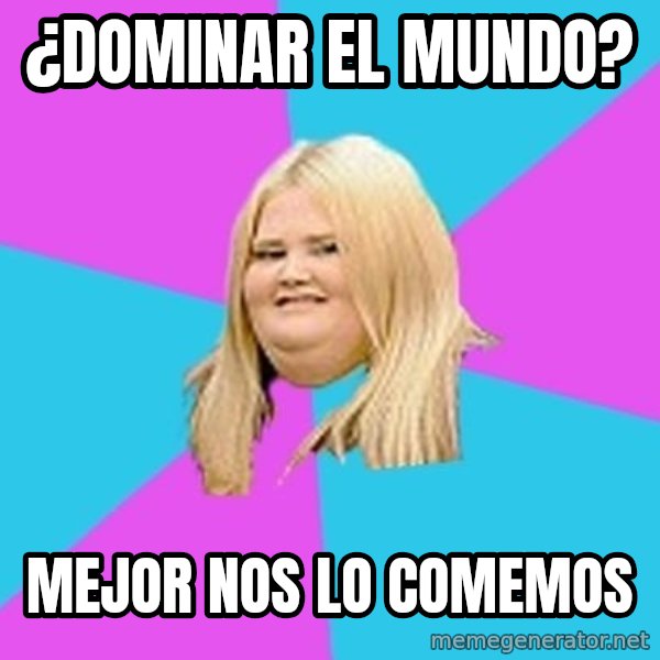 Fat Girl meme: ¿Dominar el mundo? / Mejor nos lo comemos