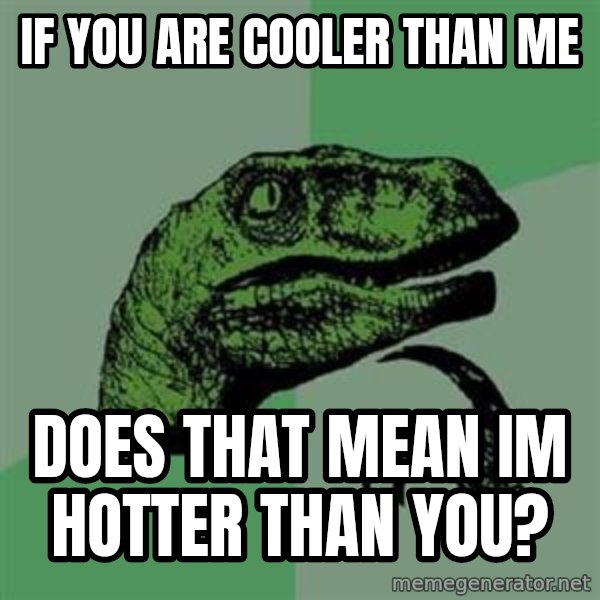 Philosoraptor meme: if you are cooler than me / does that mean im hotter than you?