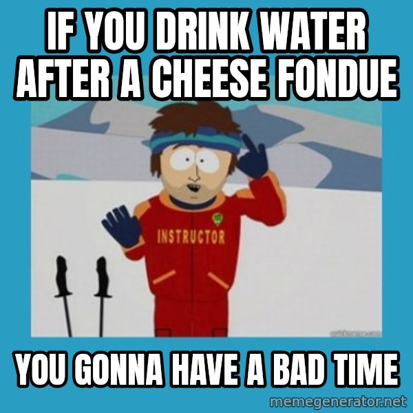 SouthPark Bad Time meme meme: if you drink water after a cheese fondue / you gonna have a bad time