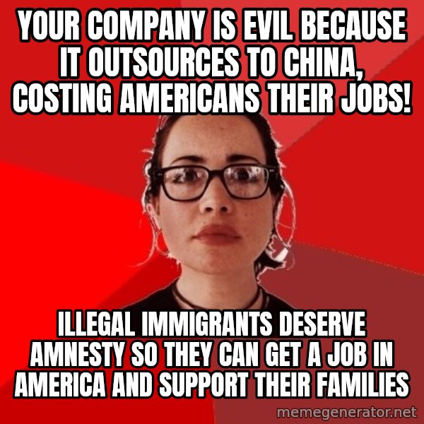 Liberal Douche Garofalo meme: your company is evil because it outsources to china, costing americans their jobs! / illegal immigrants deserve amnesty so they can get a job in america and support their families