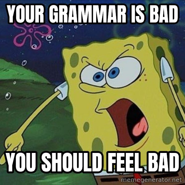 Spongebob Rage meme: Your Grammar is Bad / You should feel bad