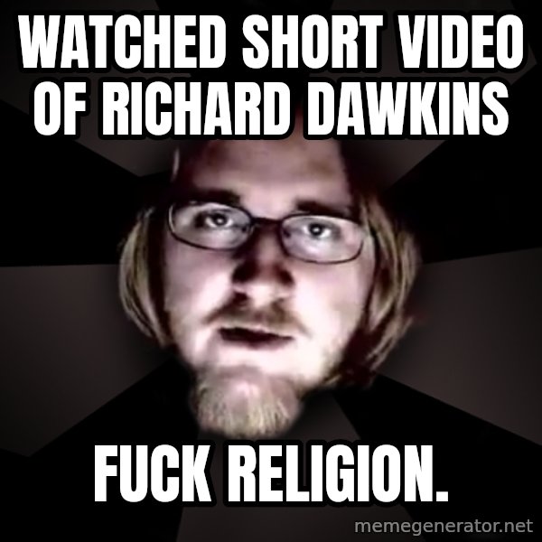 typical atheist meme: watched short video of richard dawkins / fuck religion.