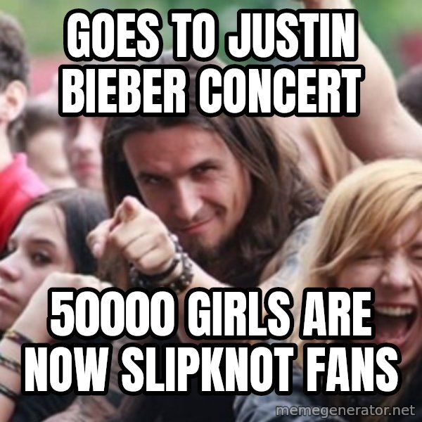 Ridiculously Photogenic Metalhead meme: goes to Justin bieber concert / 50000 girls are now slipknot fans
