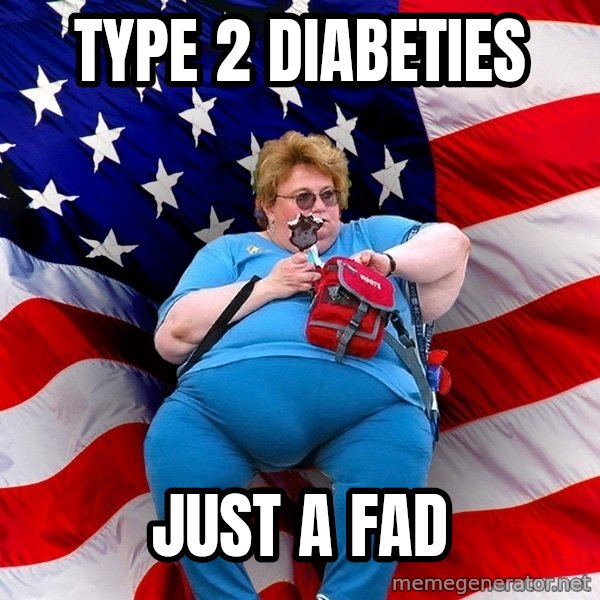 Obese American meme: type 2 diabeties / just a fad