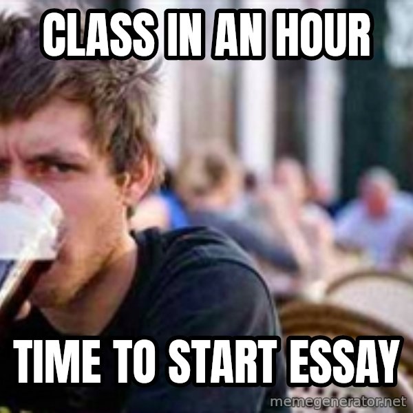 The Lazy College Senior meme: Class in an hour / Time to start essay