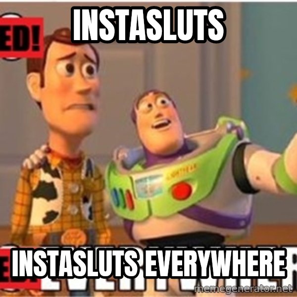 X, X Everywhere  meme: Instasluts / instasluts everywhere