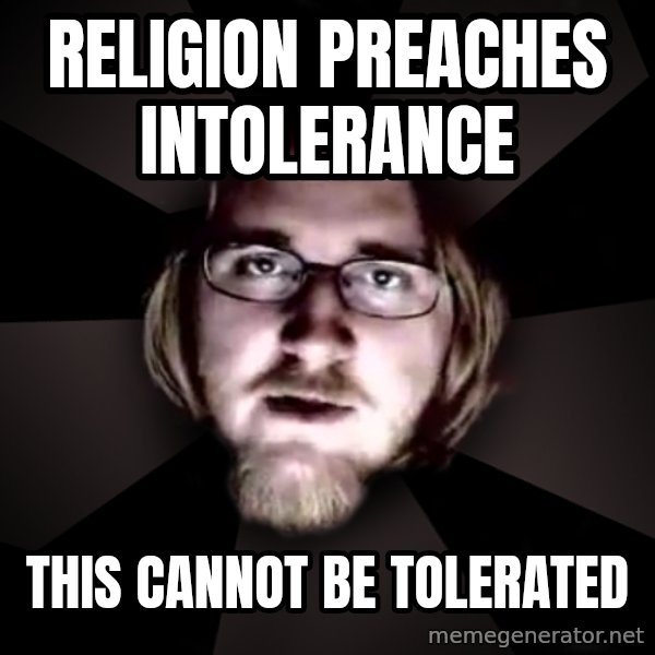 typical atheist meme: religion preaches intolerance / this cannot be tolerated