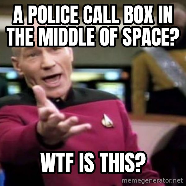 Picard Wtf meme: a police call box in the middle of space? / wtf is this?