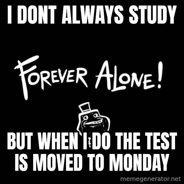 The Most Interesting Man In The World meme: I dont always study / but when i do the test is moved to monday