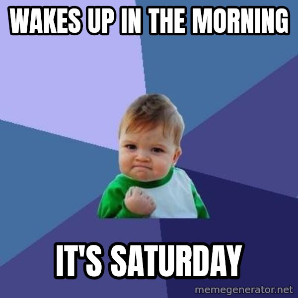 Success Kid meme: Wakes up in the morning / It's Saturday