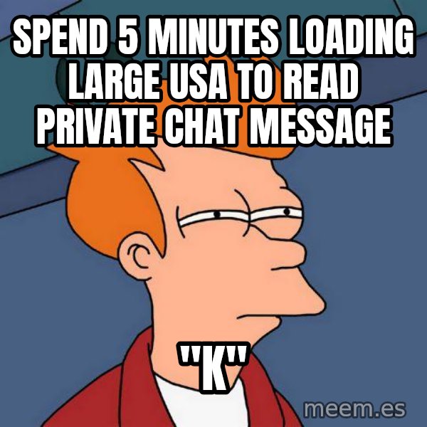 Futurama Fry meme: Spend 5 minutes loading large usa to read private chat message / "k"