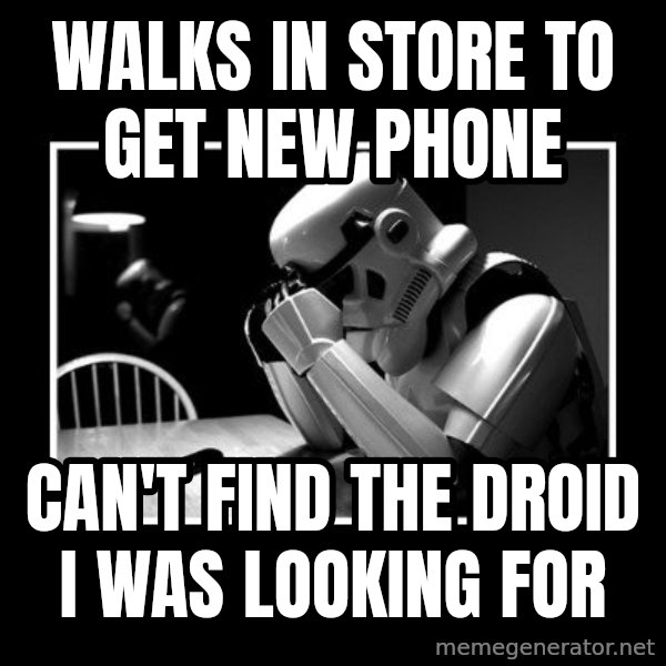Sad Trooper meme: walks in store to get new phone / can't find the droid i was looking for