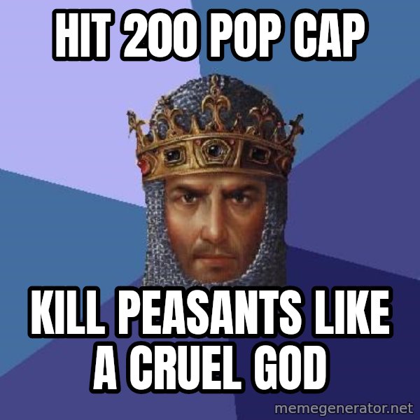 Age Of Empires meme: Hit 200 pop cap / kill peasants like a cruel god