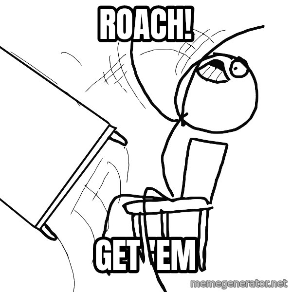 Desk Flip Rage Guy meme: Roach! / get 'em