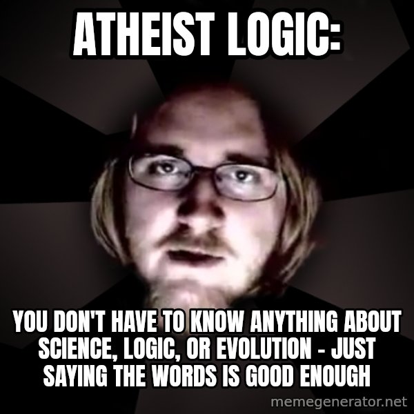 typical atheist meme: Atheist Logic: / You don't have to know anything about science, logic, or evolution - just saying the words is good enough