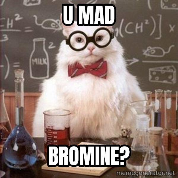 Chemistry Cat meme: U mad / Bromine?