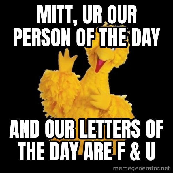 BIG BIRD meme meme: mitt, ur our person of the day / and our letters of the day are f & u