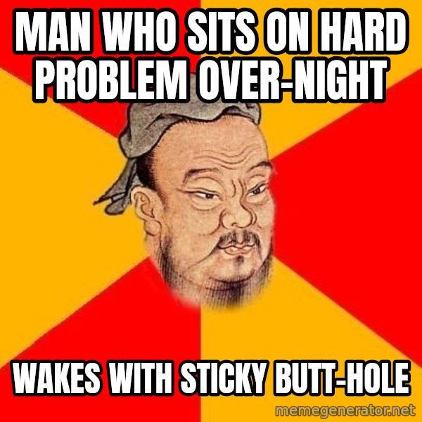 Wise Confucius meme: man who sits on hard problem over-night / wakes with sticky butt-hole