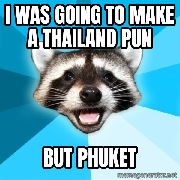 Lame Pun Coon meme: I was going to make a thailand pun / but phuket