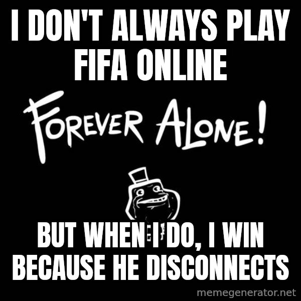 The Most Interesting Man In The World meme: I Don't always play fifa online / but when i do, i win because he disconnects