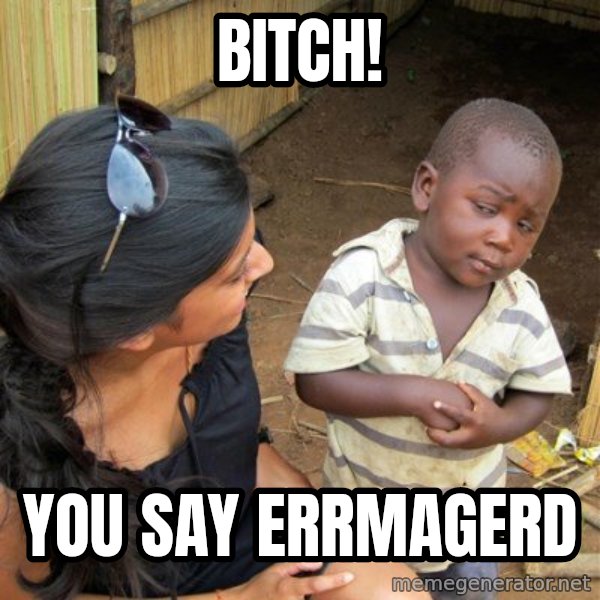 skeptical black kid meme: Bitch! / you say Errmagerd