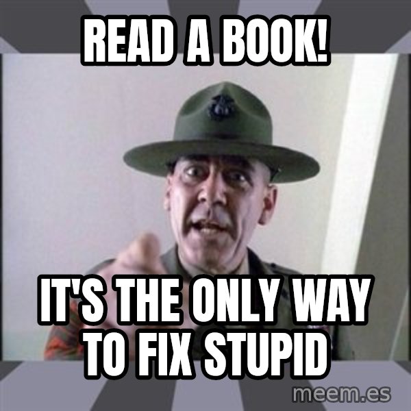 R. Lee Ermey meme: Read a book! / It's the only way to fix stupid