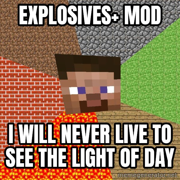 Minecraft Guy meme: explosives+ mod / i will never live to see the light of day
