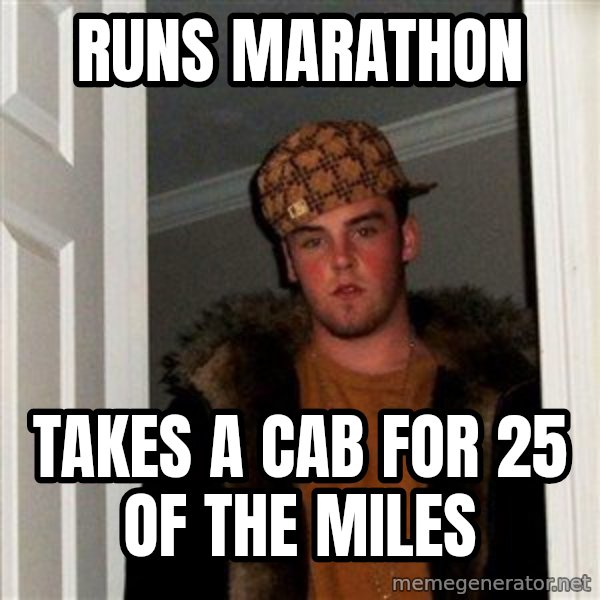 Scumbag Steve meme: Runs Marathon / takes a cab for 25 of the miles