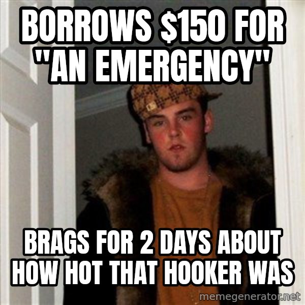 Scumbag Steve meme: borrows $150 for "an emergency" / brags for 2 days about how hot that hooker was