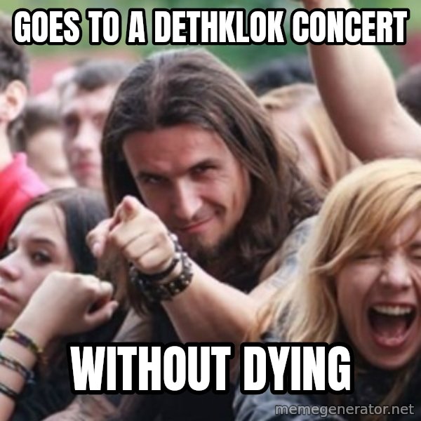Ridiculously Photogenic Metalhead meme: Goes to a dethklok concert / without dying