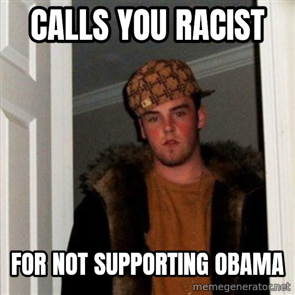 Scumbag Steve meme: calls you racist / for not supporting obama