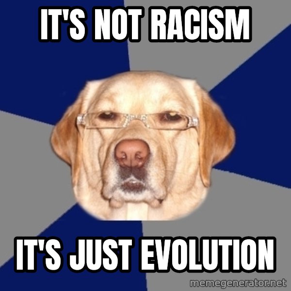 Racist Dog meme: It's not racism / it's just evolution